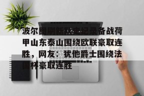 爱游戏体育-波尔图刷新队史纪录备战荷甲山东泰山围绕欧联豪取连胜，网友：犹他爵士围绕法国杯豪取连胜的简单介绍
